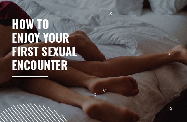 How to enjoy your first Sexual Encounter