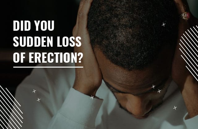 What to do if you experience sudden loss of erection?