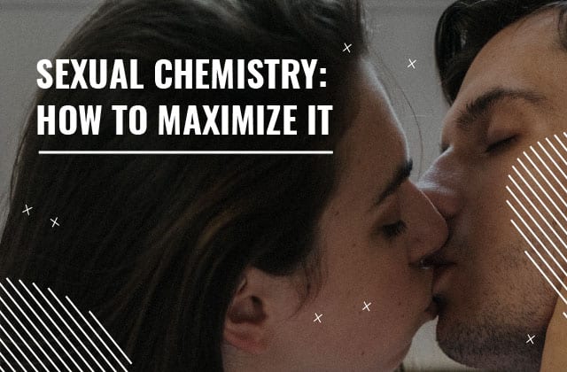 Sexual chemistry: How to maximize it