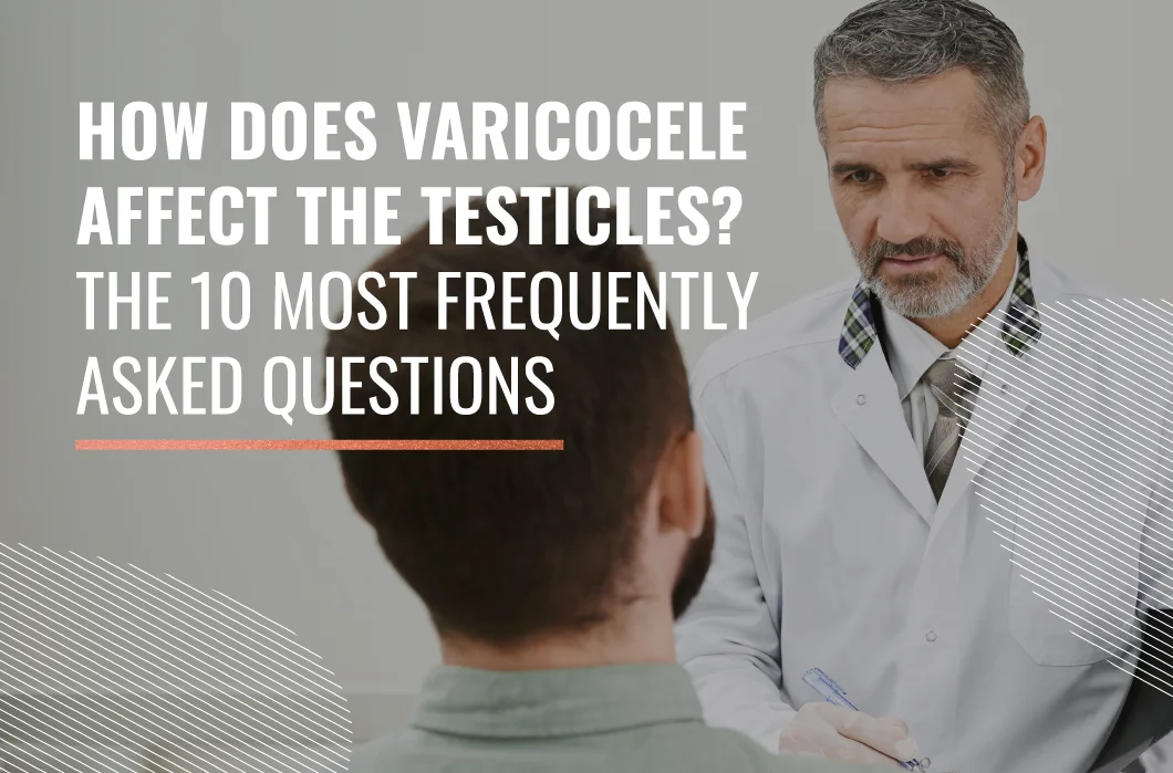 How does Varicocele affect the testicles? The 10 most frequently asked questions