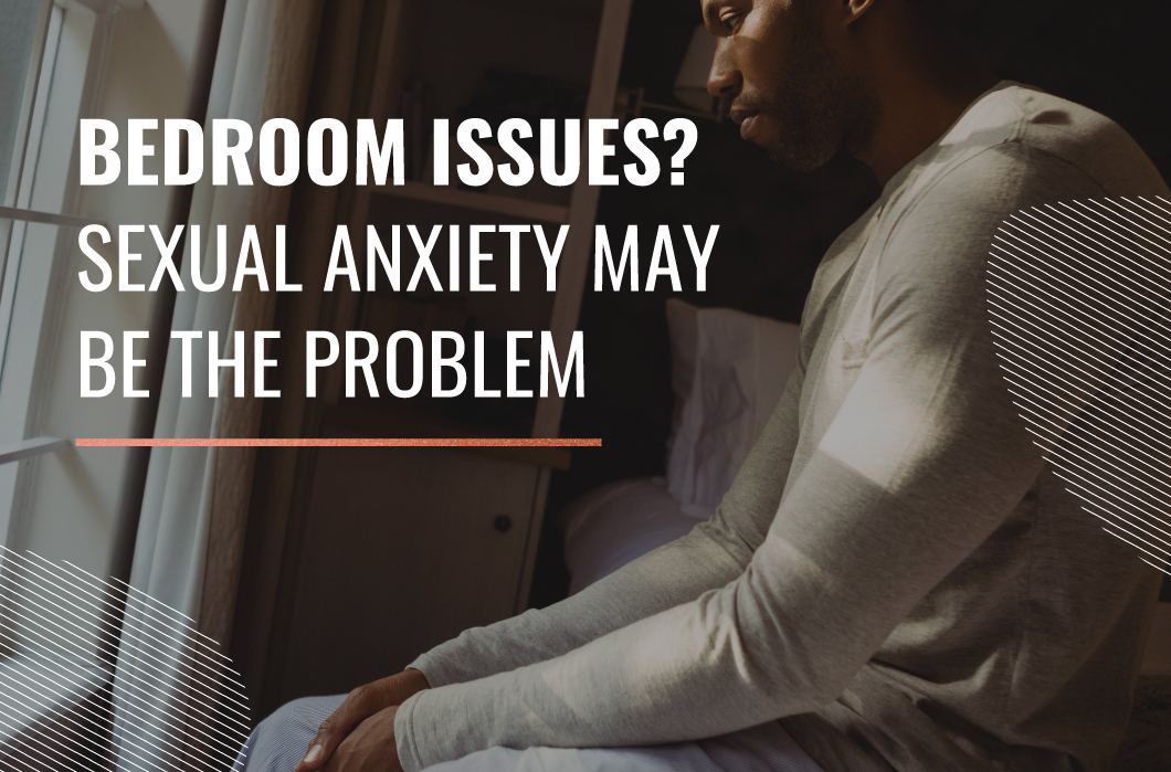 Bedroom Issues? Sexual Anxiety may be the Problem